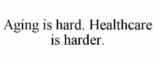 aging is hard. healthcare is harder.