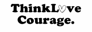 thinklve courage.
