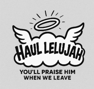 haul lelujah you'll praise him when we leave
