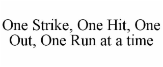 one strike, one hit, one out, one run at a time