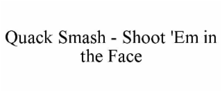 quack smash - shoot 'em in the face