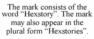 the mark consists of the word “hexstory”. the mark may also appear in the plural form “hexstories”.
