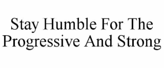 stay humble for the progressive and strong