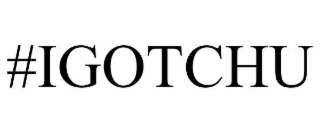 #igotchu