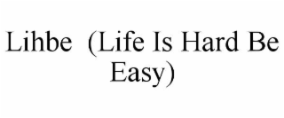 lihbe  (life is hard be easy)