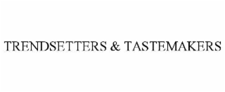 trendsetters & tastemakers