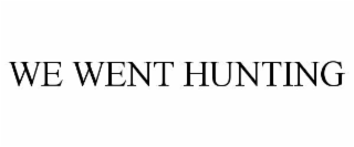 we went hunting