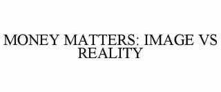 money matters: image vs reality
