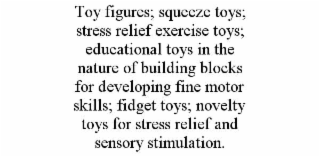 toy figures; squeeze toys; stress relief exercise toys; educational toys in the nature of building blocks for developing fine motor skills; fidget toys; novelty toys for stress relief and sensory stimulation.