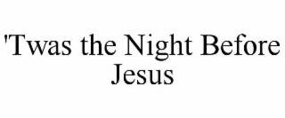'twas the night before jesus