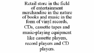 retail store in the field of entertainment merchandise in the nature of books and music in the form of vinyl records, cds, cassette tapes and music-playing equipment like cassette players, record players and cd players.