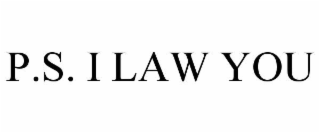 p.s. i law you