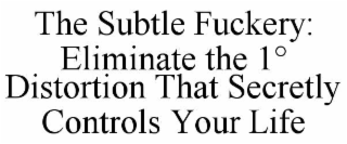 the subtle fuckery: eliminate the 1° distortion that secretly controls your life