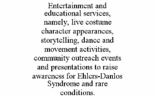 entertainment and educational services, namely, live costume character appearances, storytelling, dance and movement activities, community outreach events and presentations to raise awareness for ehlers-danlos syndrome and rare conditions.