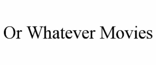 or whatever movies