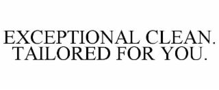 exceptional clean. tailored for you.