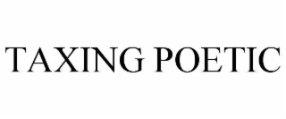 taxing poetic