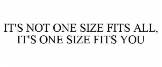 it's not one size fits all, it's one size fits you