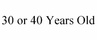 30 or 40 years old