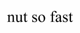 nut so fast