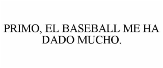 primo, el baseball me ha dado mucho.