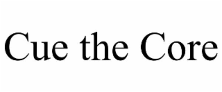 cue the core