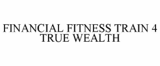 financial fitness train 4 true wealth