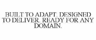built to adapt. designed to deliver. ready for any domain.