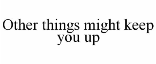 other things might keep you up
