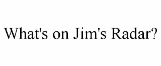 what's on jim's radar?