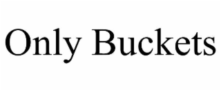 only buckets
