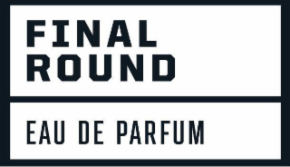 final round eau de parfum