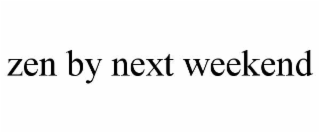zen by next weekend