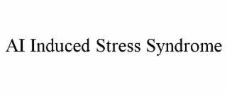 ai induced stress syndrome