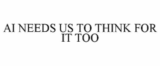 ai needs us to think for it too