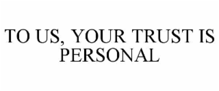 to us, your trust is personal