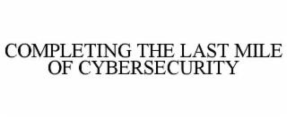 completing the last mile of cybersecurity