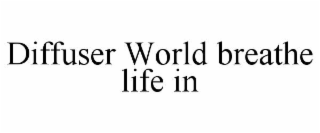 diffuser world breathe life in