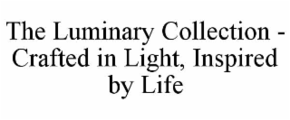 the luminary collection - crafted in light, inspired by life