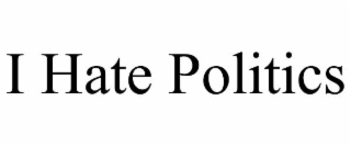 i hate politics
