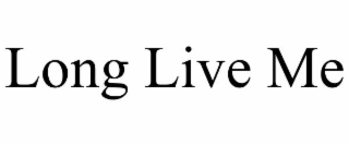 long live me