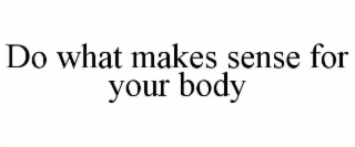 do what makes sense for your body