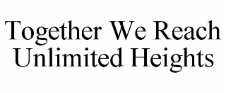 together we reach unlimited heights