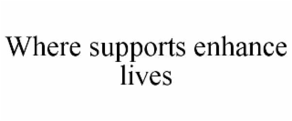 where supports enhance lives