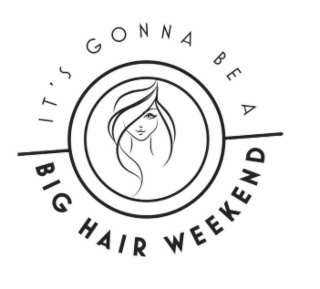 it's gonna be a big hair weekend