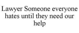 lawyer someone everyone hates until they need our help
