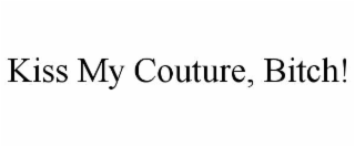 kiss my couture, bitch!