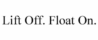 lift off. float on.