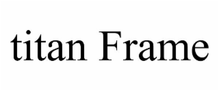 titan frame