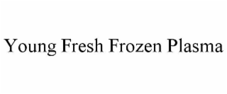 young fresh frozen plasma
